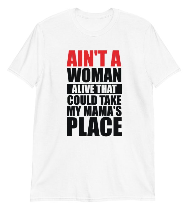 Ain't A Woman Alive That Could Take My Mama's Place