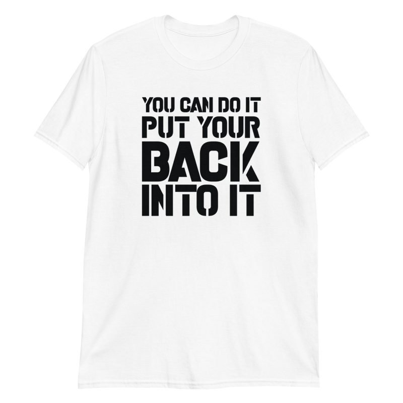 You Can Do It Put Your Back Into It