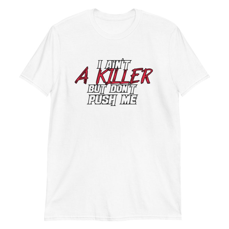 I Ain't a Killer But Don't Push Me Short-Sleeve Unisex T-Shirt