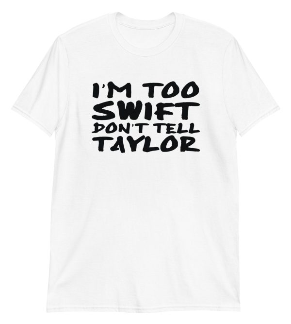 I'm Too Swift Don't Tell Taylor Short-Sleeve Unisex T-Shirt