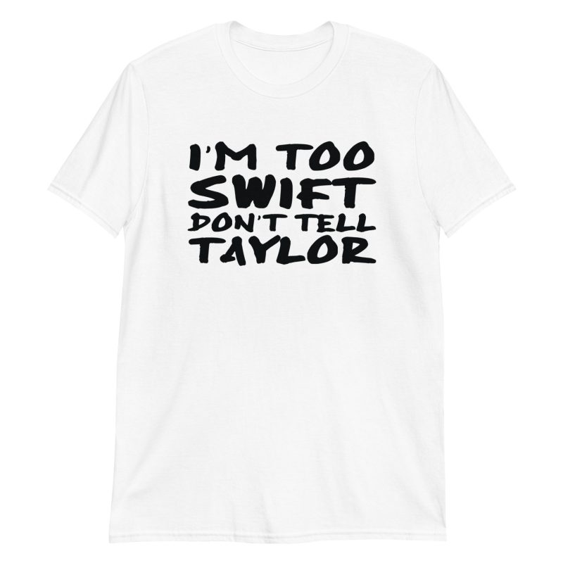I'm Too Swift Don't Tell Taylor Short-Sleeve Unisex T-Shirt