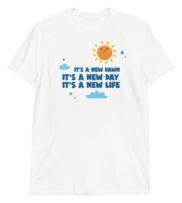 It's A New Dawn It's A New Day It's A New Life For Me Short-Sleeve Unisex T-Shirt