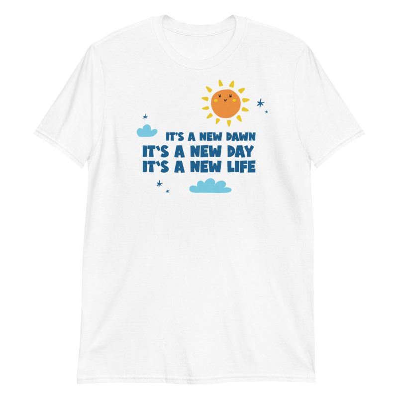 It's A New Dawn It's A New Day It's A New Life For Me Short-Sleeve Unisex T-Shirt
