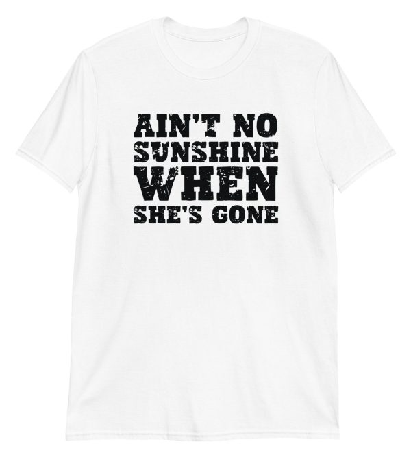 Ain't No Sunshine When She's Gone Short-Sleeve Unisex T-Shirt
