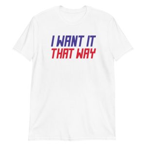 I Want It That Way Short-Sleeve Unisex T-Shirt