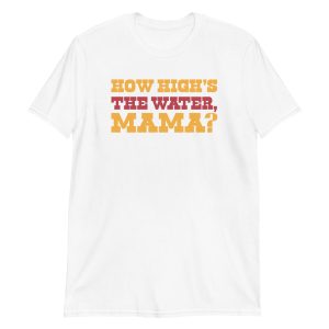 How High's The Water Mama? Short-Sleeve Unisex T-Shirt