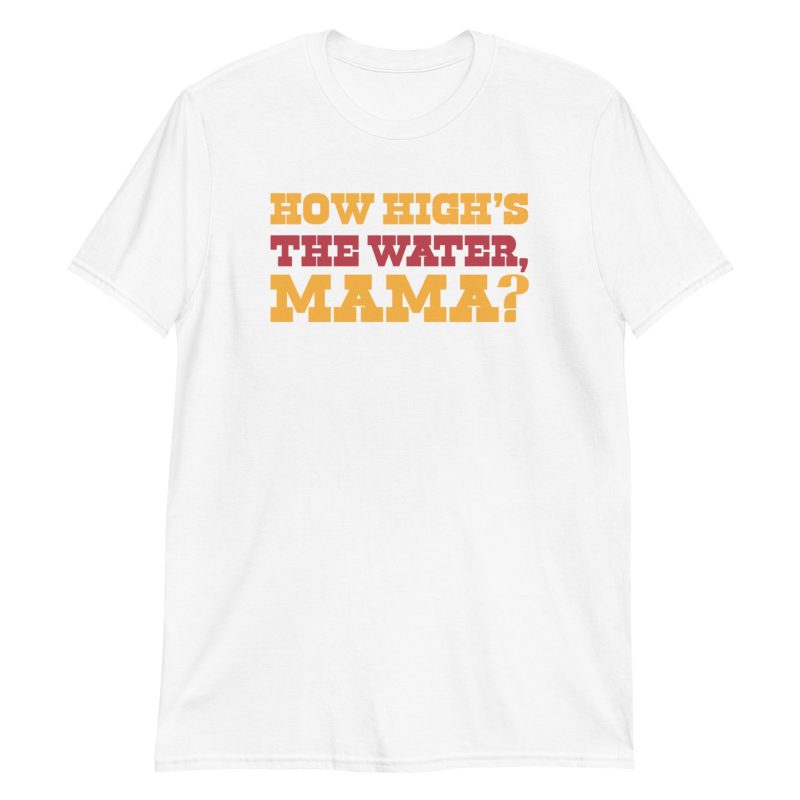 How High's The Water Mama? Short-Sleeve Unisex T-Shirt