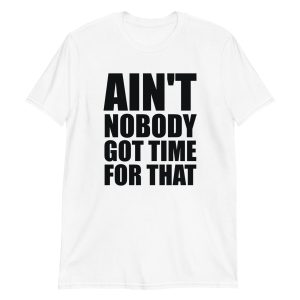 Ain't Nobody Got Time For That Short-Sleeve Unisex T-Shirt