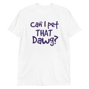 Can I Pet That Dawg? Short-Sleeve Unisex T-Shirt