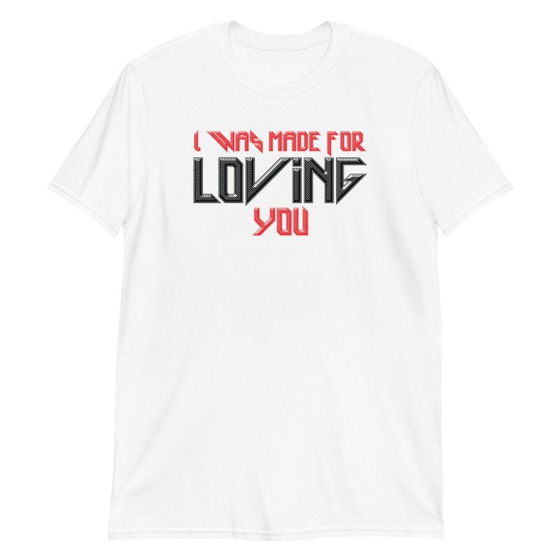 I Was Made For Loving You Short-Sleeve Unisex T-Shirt