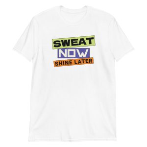 Sweat Now Shine Later Short-Sleeve Unisex T-Shirt