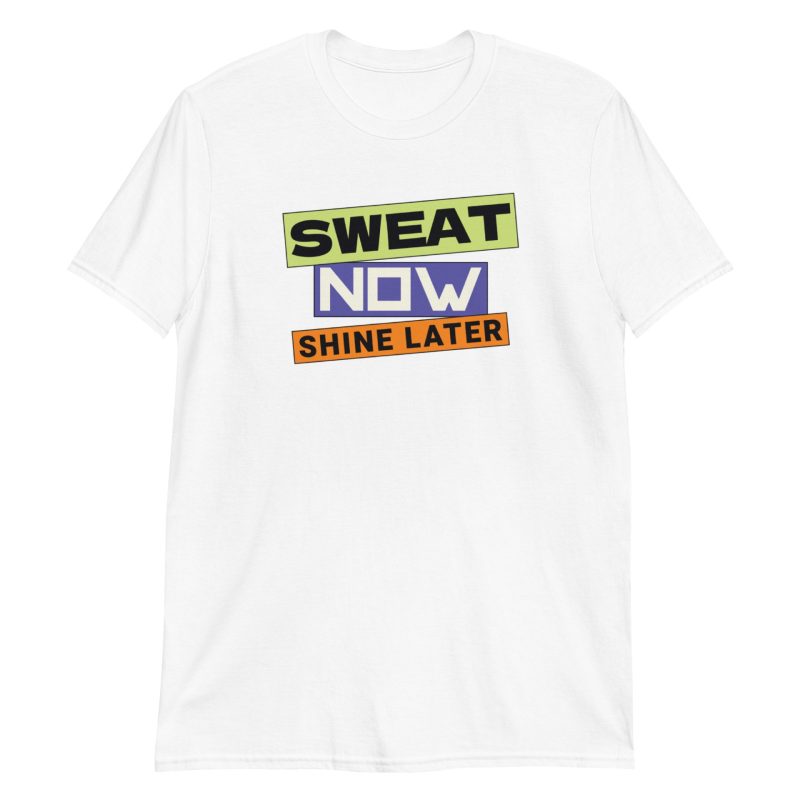 Sweat Now Shine Later Short-Sleeve Unisex T-Shirt