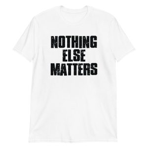 Nothing Else Matters Short-Sleeve Unisex T-Shirt