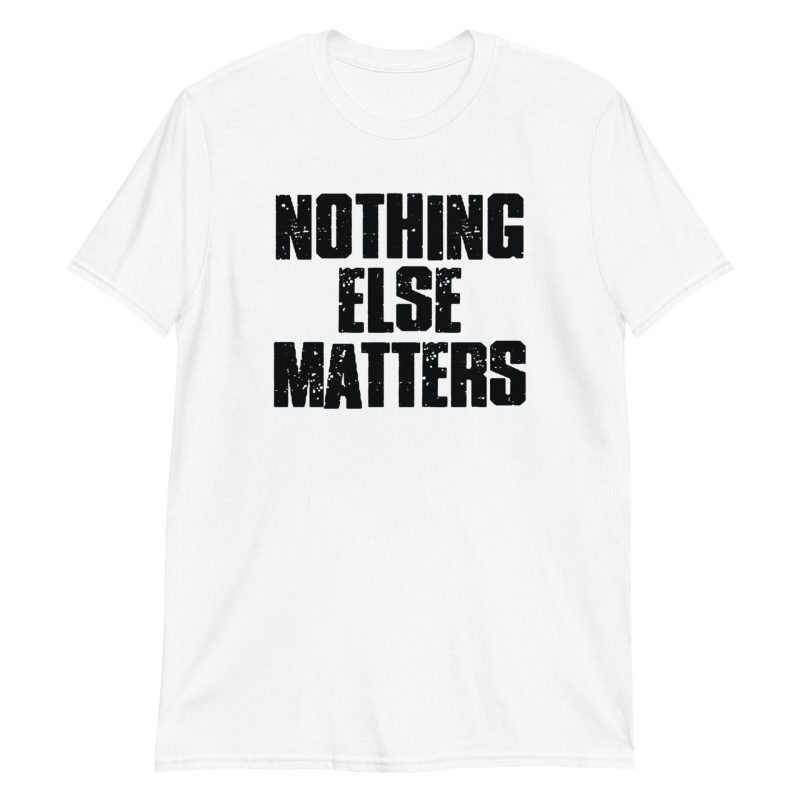 Nothing Else Matters Short-Sleeve Unisex T-Shirt