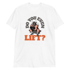Do You Even Lift? Short-Sleeve Unisex T-Shirt