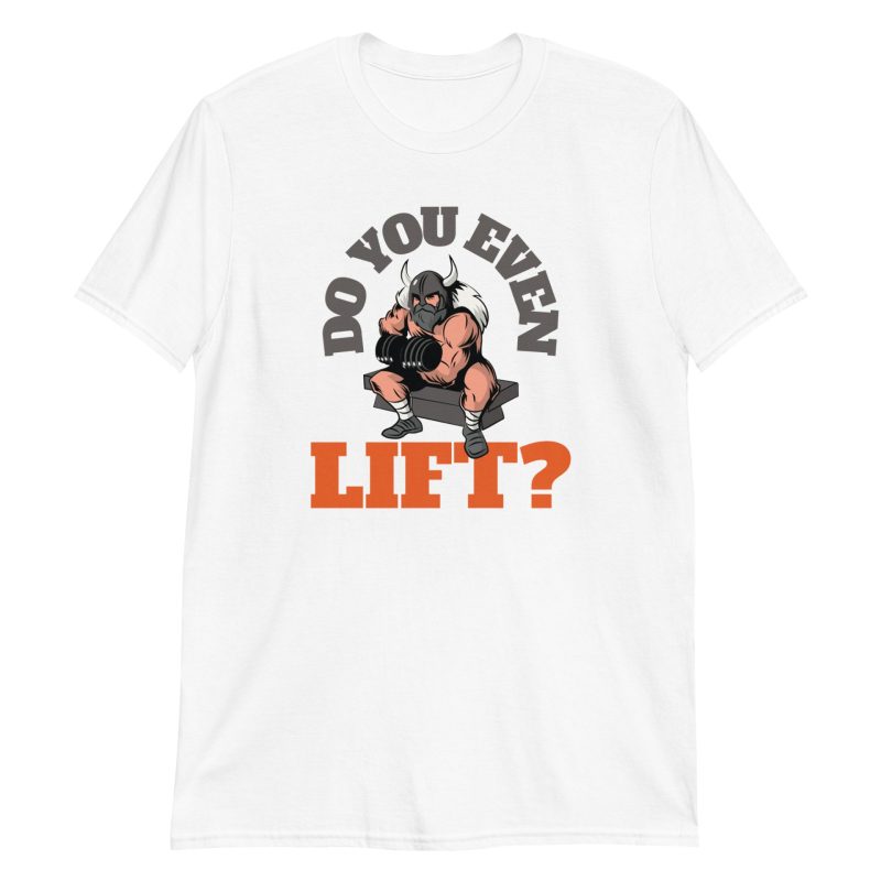 Do You Even Lift? Short-Sleeve Unisex T-Shirt