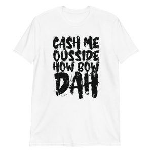 Cash Me Ousside How Bow Dah Short-Sleeve Unisex T-Shirt