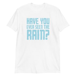 Have You Ever Seen the Rain? Short-Sleeve Unisex T-Shirt