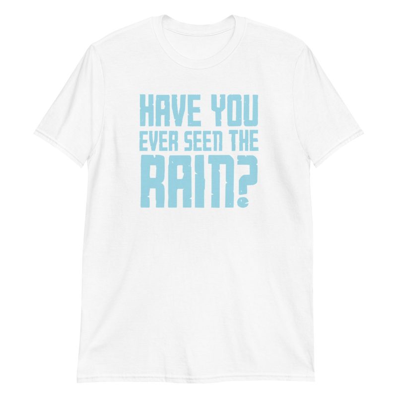 Have You Ever Seen the Rain? Short-Sleeve Unisex T-Shirt