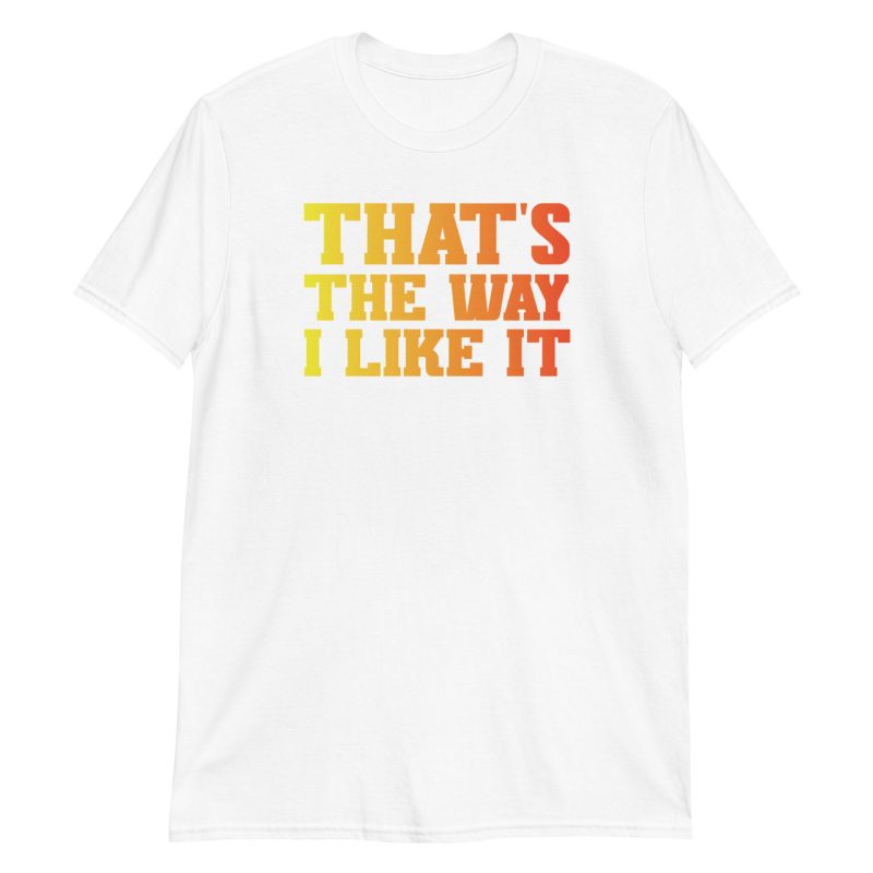 That's the Way I Like It Short-Sleeve Unisex T-Shirt