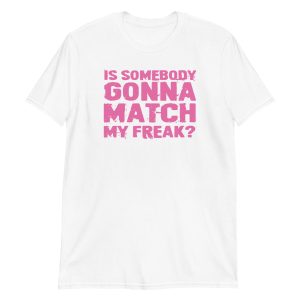 Is Somebody Gonna Match My Freak? Short-Sleeve Unisex T-Shirt