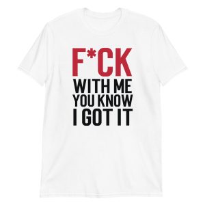 F*ck With Me You Know I Got It Short-Sleeve Unisex T-Shirt