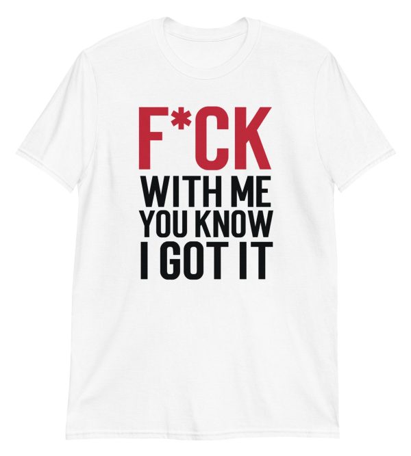 F*ck With Me You Know I Got It Short-Sleeve Unisex T-Shirt
