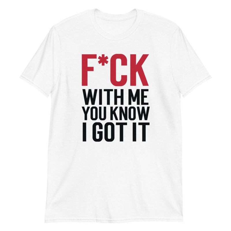 F*ck With Me You Know I Got It Short-Sleeve Unisex T-Shirt