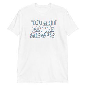 You Ain't Got the Answers Short-Sleeve Unisex T-Shirt