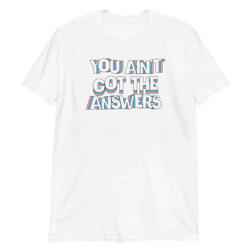 You Ain't Got the Answers Short-Sleeve Unisex T-Shirt
