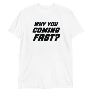 Why You Coming Fast? Short-Sleeve Unisex T-Shirt
