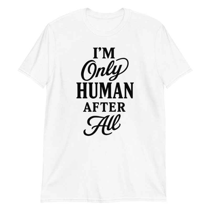 I'm Only Human After All Short-Sleeve Unisex T-Shirt