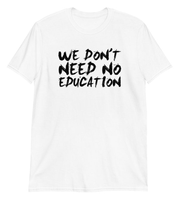 We Don't Need No Education Short-Sleeve Unisex T-Shirt