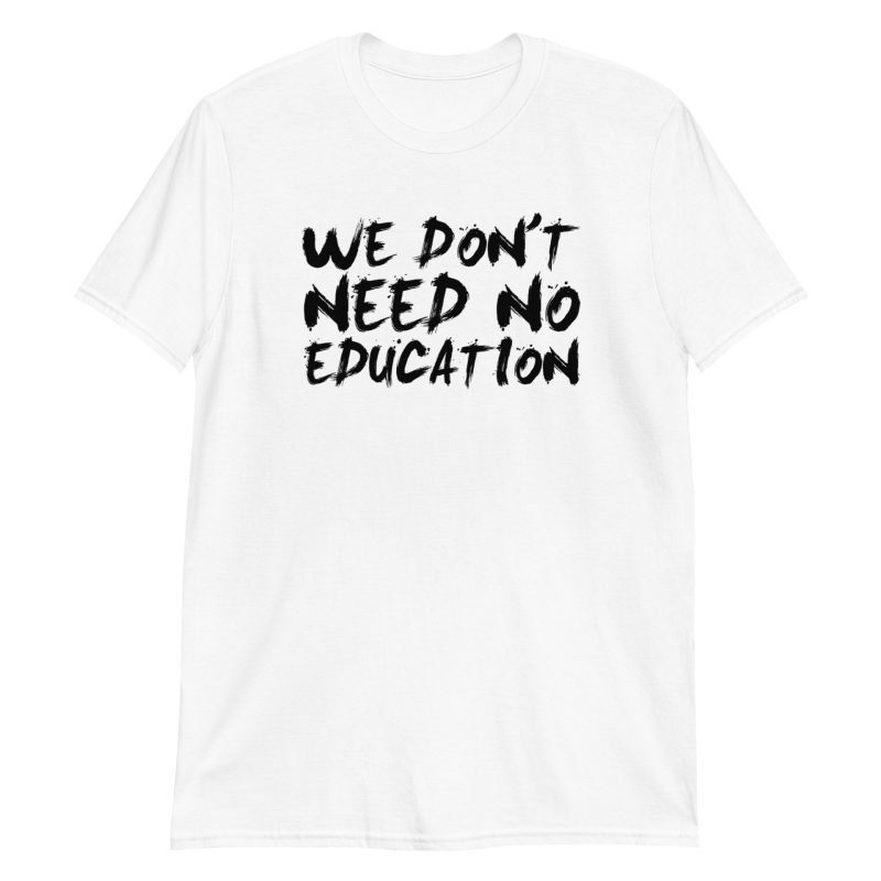We Don't Need No Education Short-Sleeve Unisex T-Shirt