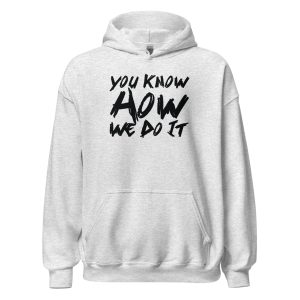 You Know How We Do It Unisex Hoodie