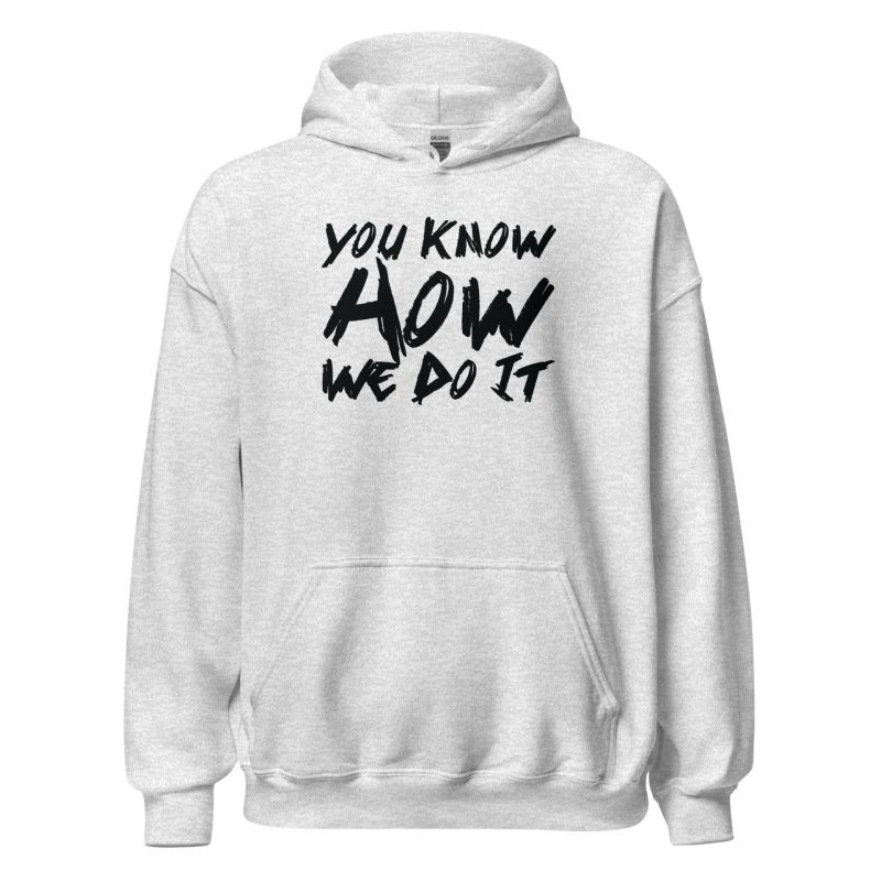 You Know How We Do It Unisex Hoodie