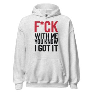 F*ck With Me You Know I Got It Unisex Hoodie
