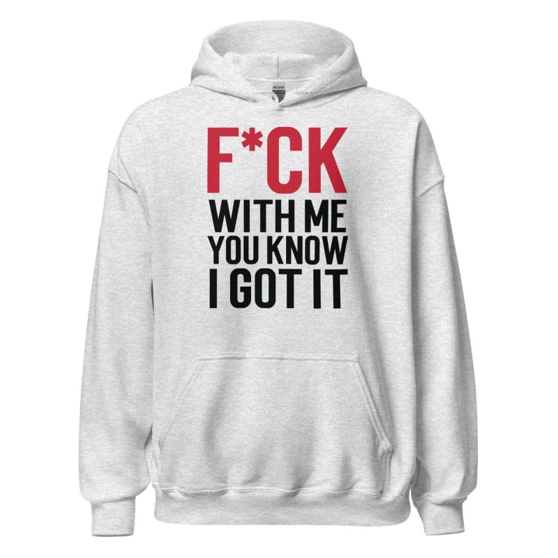 F*ck With Me You Know I Got It Unisex Hoodie