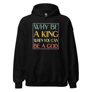 Why be a King when you can be a God