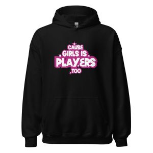Cause Girls is Players Too