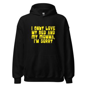 I Only Love my Bed and My Momma I'm Sorry