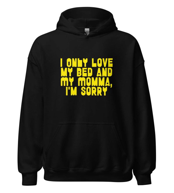 I Only Love my Bed and My Momma I'm Sorry