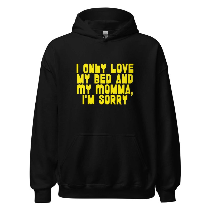 I Only Love my Bed and My Momma I'm Sorry