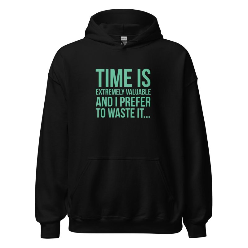 Time Is Extremely Valuable And I Prefer To Waste It
