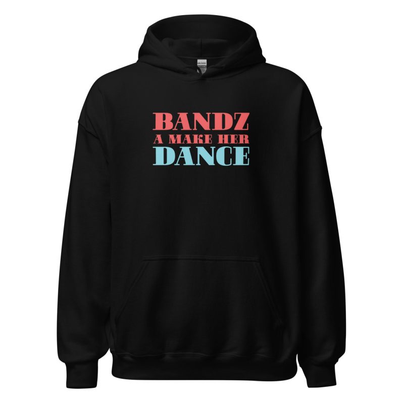 Bandz A Make Her Dance Unisex Hoodie