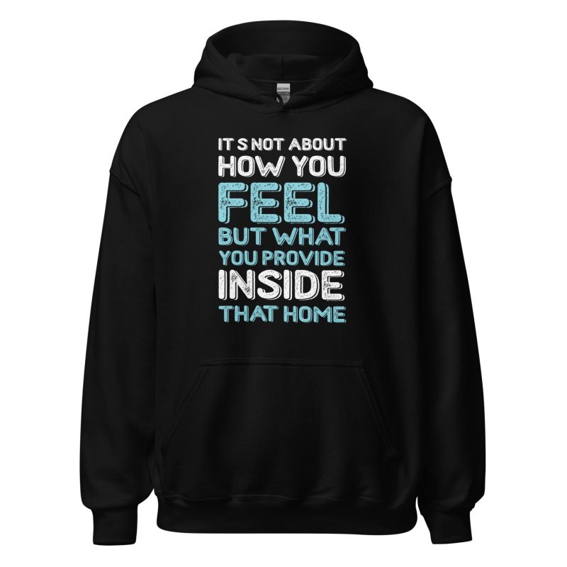 It's Not About How You Feel But What You Provide Inside That Home