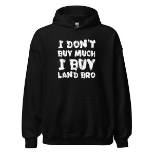 I Don't Buy Much I Buy Land Bro