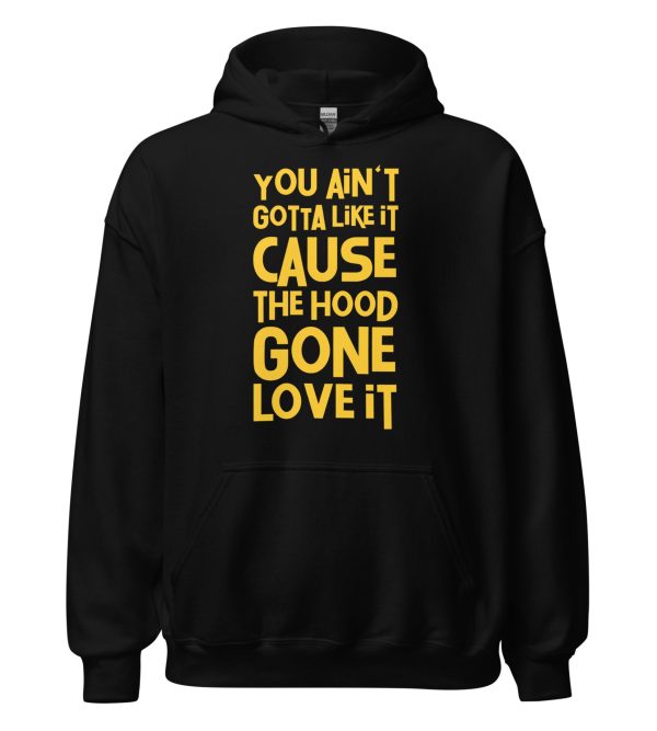 You Ain't Gotta Like It Cause The Hood Gone Love It