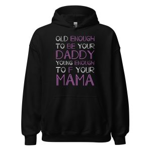 Old Enough To Be Your Daddy Young Enough To F Your Mama