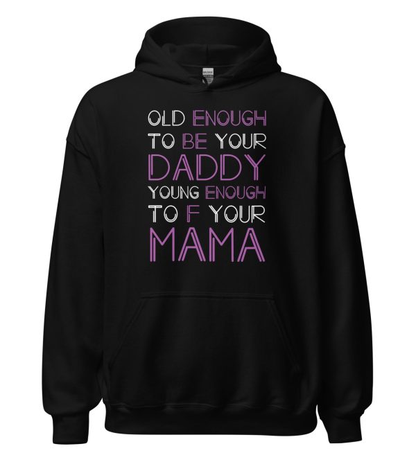 Old Enough To Be Your Daddy Young Enough To F Your Mama